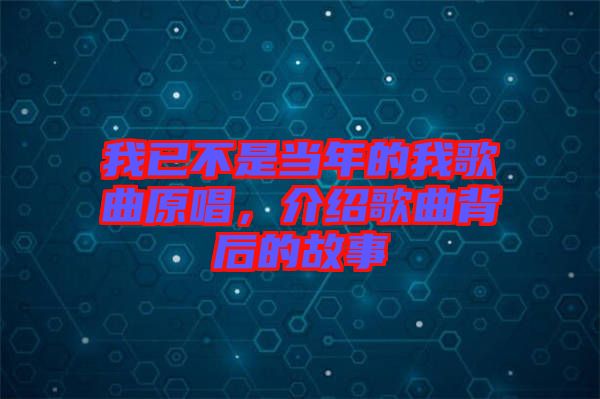我已不是當年的我歌曲原唱，介紹歌曲背后的故事