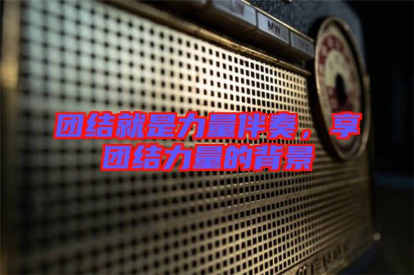 團結就是力量伴奏，享團結力量的背景