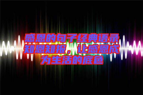 感恩的句子經典語錄知恩知報，讓感恩成為生活的底色