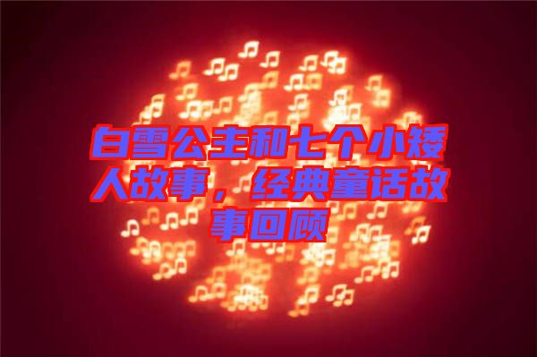 白雪公主和七個小矮人故事，經典童話故事回顧