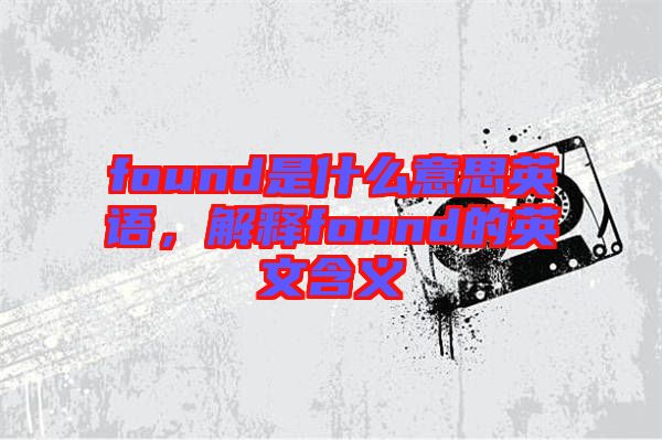 found是什么意思英語，解釋found的英文含義