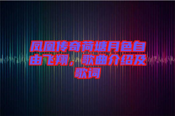 鳳凰傳奇荷塘月色自由飛翔，歌曲介紹及歌詞