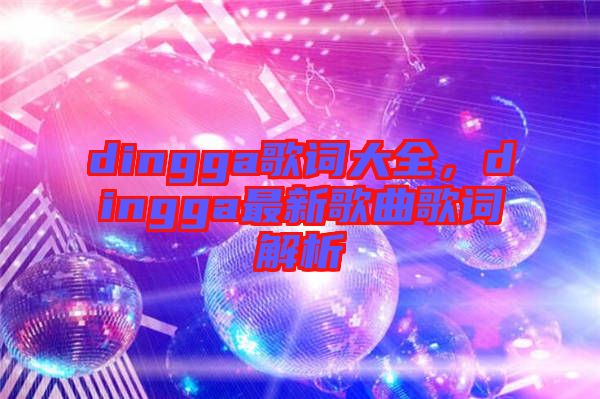 dingga歌詞大全，dingga最新歌曲歌詞解析