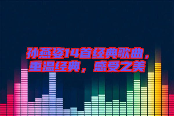 孫燕姿14首經典歌曲，重溫經典，感受之美