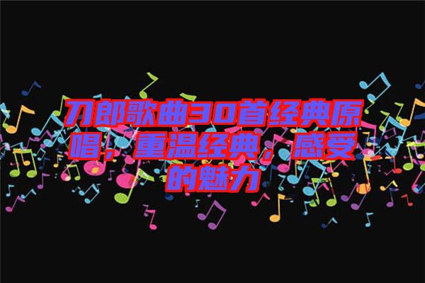 刀郎歌曲30首經典原唱，重溫經典，感受的魅力
