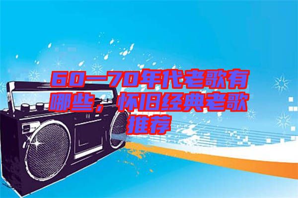 60一70年代老歌有哪些，懷舊經典老歌推薦