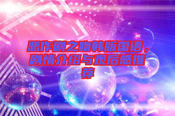 惡作劇之吻韓版國語，劇情介紹與觀后感推薦