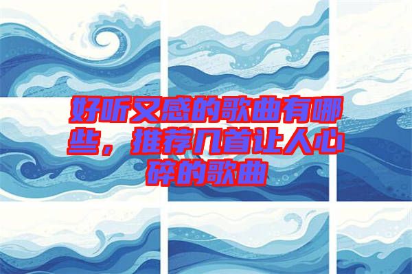 好聽又感的歌曲有哪些，推薦幾首讓人心碎的歌曲
