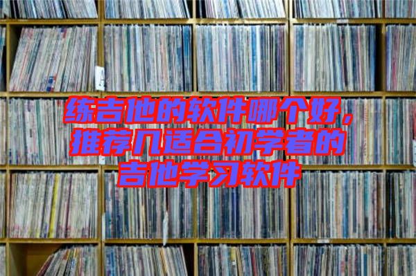 練吉他的軟件哪個好，推薦幾適合初學者的吉他學習軟件