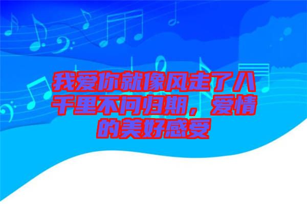 我愛你就像風走了八千里不問歸期，愛情的美好感受