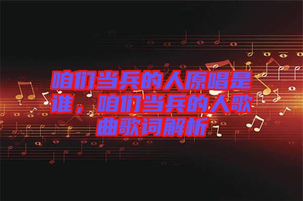 咱們當兵的人原唱是誰，咱們當兵的人歌曲歌詞解析