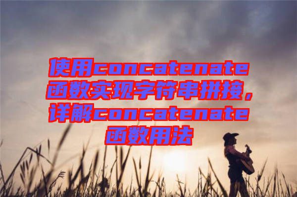 使用concatenate函數實現字符串拼接，詳解concatenate函數用法