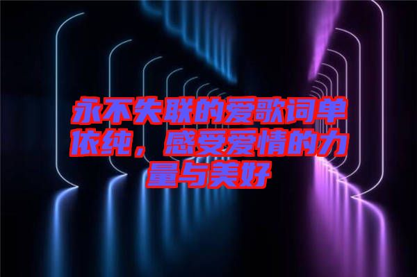 永不失聯的愛歌詞單依純，感受愛情的力量與美好