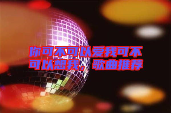 你可不可以愛我可不可以想我，歌曲推薦