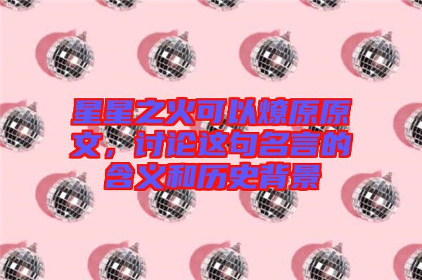 星星之火可以燎原原文，討論這句名言的含義和歷史背景