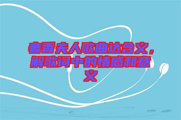 奢香夫人歌曲達含義，解歌詞中的情感和意義