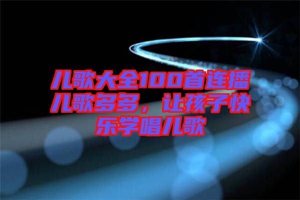 兒歌大全100首連播兒歌多多，讓孩子快樂學唱兒歌