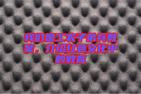 我們是工農子弟兵教案，介紹紅色文化中的教育