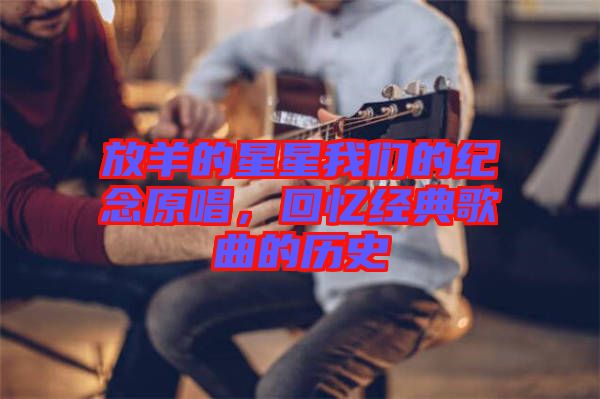 放羊的星星我們的紀(jì)念原唱，回憶經(jīng)典歌曲的歷史