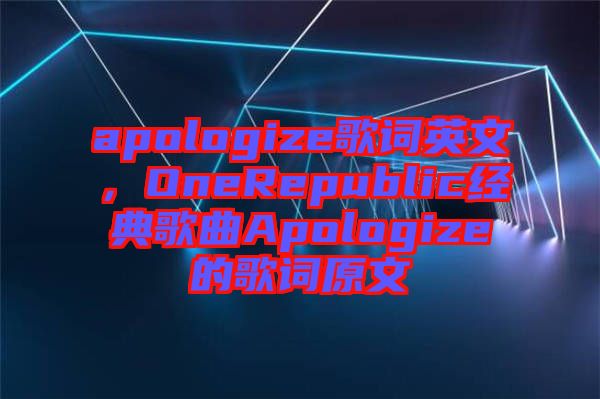 apologize歌詞英文，OneRepublic經(jīng)典歌曲Apologize的歌詞原文