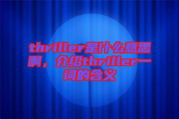 thriller是什么意思啊，介紹thriller一詞的含義
