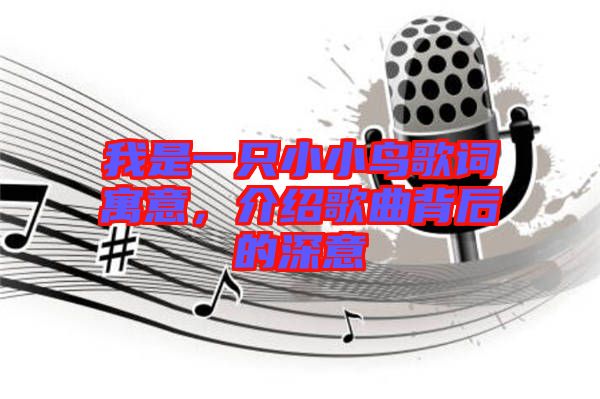 我是一只小小鳥歌詞寓意，介紹歌曲背后的深意