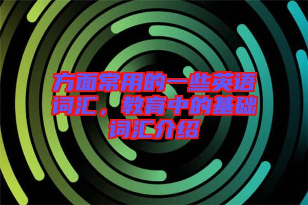 方面常用的一些英語詞匯，教育中的基礎詞匯介紹