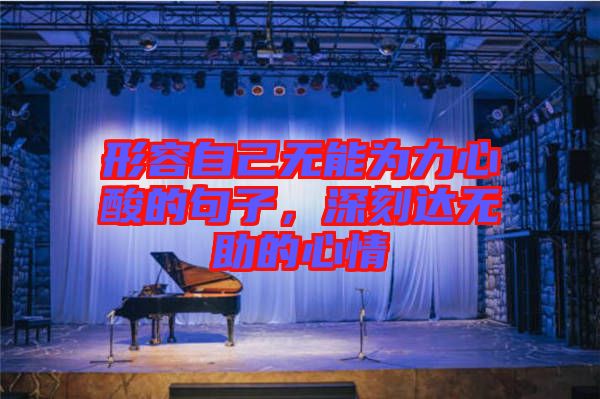 形容自己無能為力心酸的句子，深刻達無助的心情