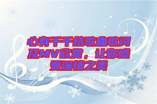 心有千千結歌曲歌詞及MV欣賞，讓你感受深情之美