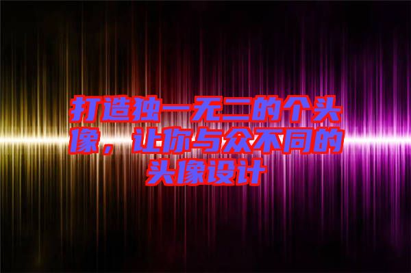 打造獨一無二的個頭像，讓你與眾不同的頭像設計