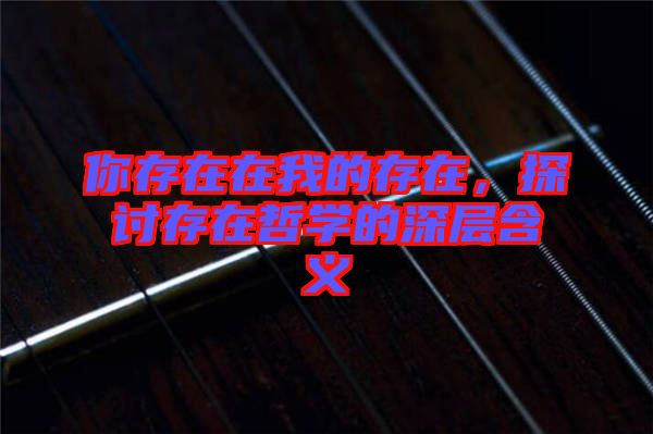 你存在在我的存在，探討存在哲學的深層含義