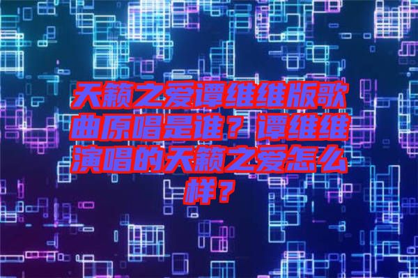 天籟之愛譚維維版歌曲原唱是誰？譚維維演唱的天籟之愛怎么樣？
