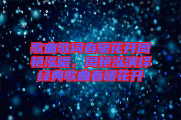 歌曲歌詞春暖花開周艷泓唱，周艷泓演繹經典歌曲春暖花開