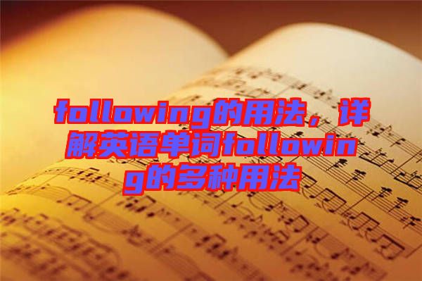 following的用法，詳解英語單詞following的多種用法