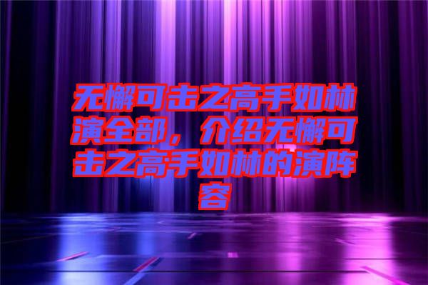 無懈可擊之高手如林演全部，介紹無懈可擊之高手如林的演陣容
