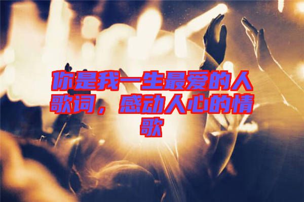 你是我一生最愛的人歌詞，感動(dòng)人心的情歌