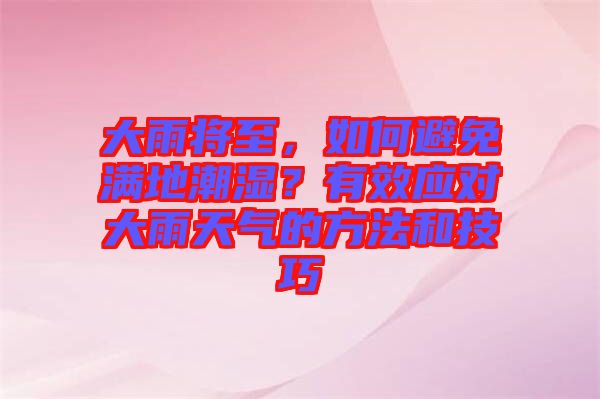 大雨將至，如何避免滿地潮濕？有效應對大雨天氣的方法和技巧