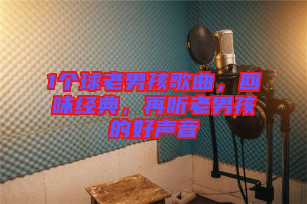 1個(gè)球老男孩歌曲，回味經(jīng)典，再聽(tīng)老男孩的好聲音