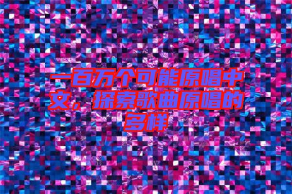 一百萬個可能原唱中文，探索歌曲原唱的多樣