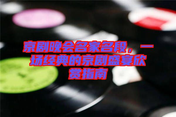 京劇晚會名家名段，一場經(jīng)典的京劇盛宴欣賞指南