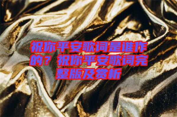 祝你平安歌詞是誰作的？祝你平安歌詞完整版及賞析