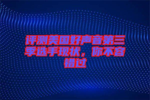 評測美國好聲音第三季選手現狀，你不容錯過