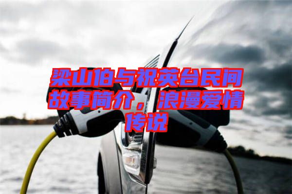 梁山伯與祝英臺(tái)民間故事簡介，浪漫愛情傳說