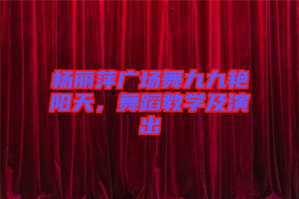 楊麗萍廣場舞九九艷陽天，舞蹈教學及演出