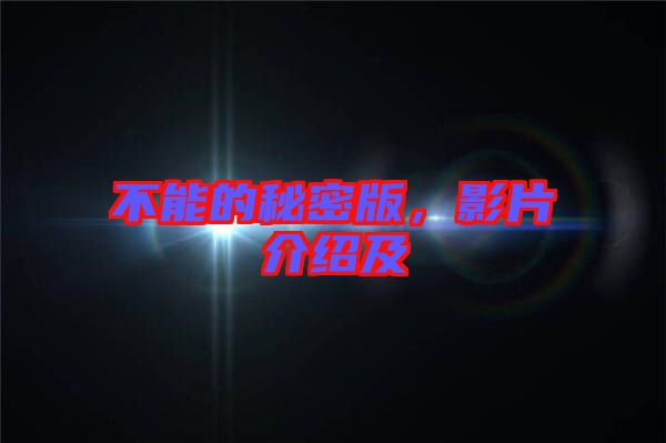 不能的秘密版，影片介紹及