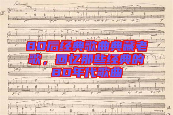 80后經(jīng)典歌曲典藏老歌，回憶那些經(jīng)典的80年代歌曲