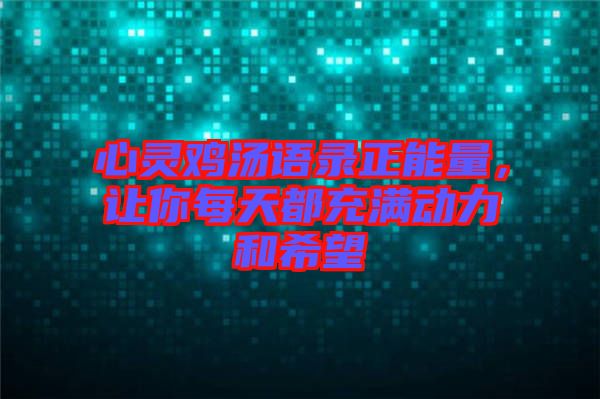 心靈雞湯語錄正能量，讓你每天都充滿動力和希望