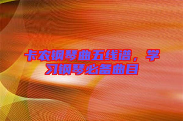 卡農(nóng)鋼琴曲五線譜，學習鋼琴必備曲目
