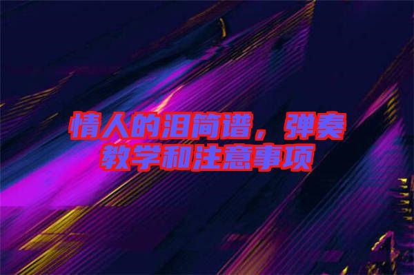 情人的淚簡譜，彈奏教學和注意事項