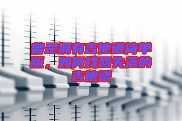 曾是擁有吉他譜簡(jiǎn)單版，如何找回失落的吉他譜